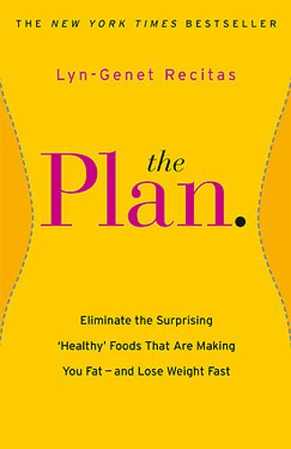 The Plan: Eliminate the Surprising 'Healthy' Foods that are Making You Fat - and Lose Weight Fast