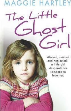 The Little Ghost Girl: Abused Starved And Neglected. A Little Girl Desperate For Someone To Love Her