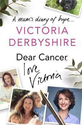 Dear Cancer, Love Victoria: A Mum?S Diary Of Hope