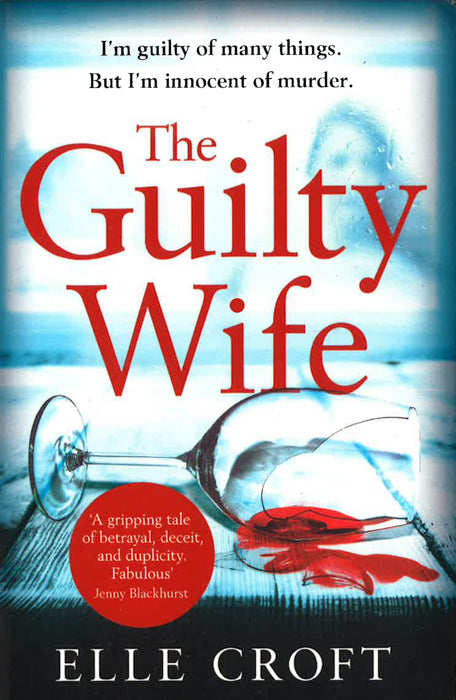 The Guilty Wife: A Thrilling Psychological Suspense With Twists And Turns That Grip You To The Very Last Page