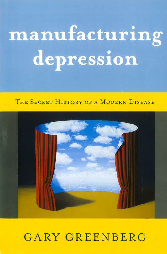 Manufacturing Depression: The Secret History Of A Modern Disease
