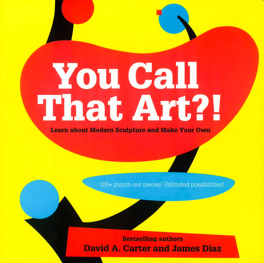 You Call That Art?!: Learn About Modern Sculpture And Make Your Own