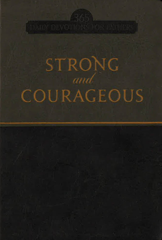 Strong And Courageous: 365 Daily Devotions For Fathers
