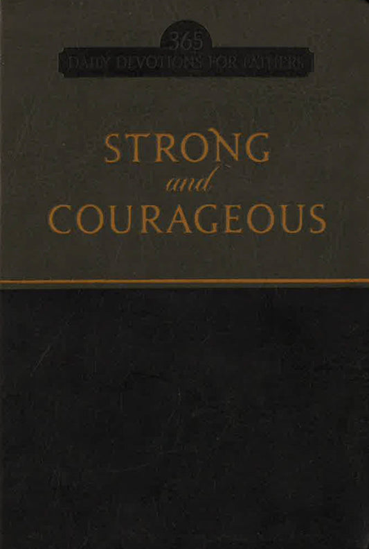 Strong And Courageous: 365 Daily Devotions For Fathers