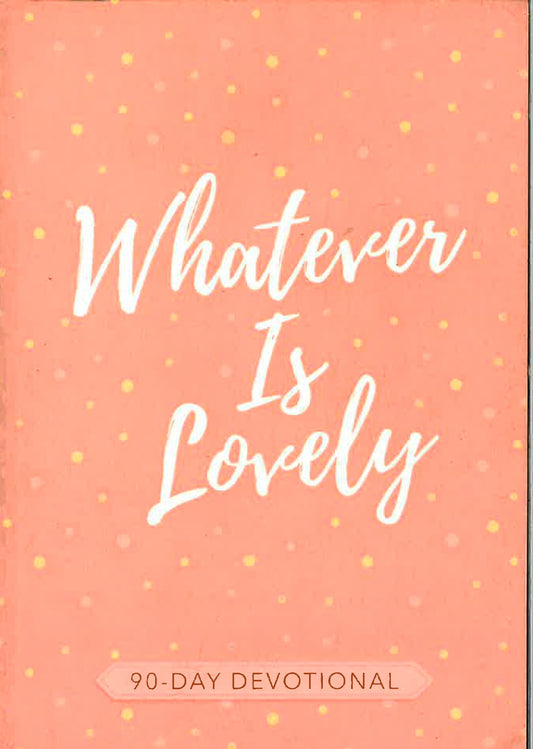 Whatever Is Lovely: 90-Day Devotional