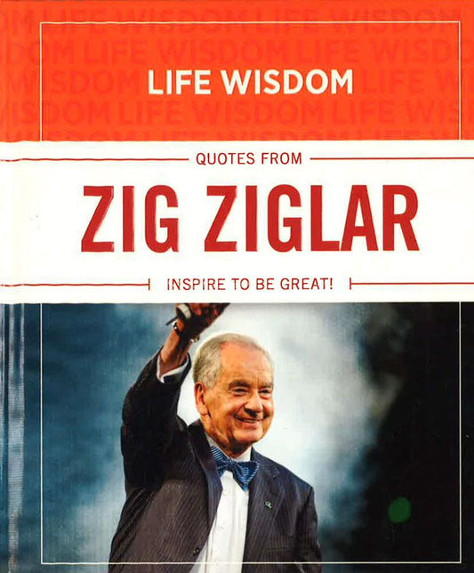 Life Wisdom: Quotes From Zig Ziglar