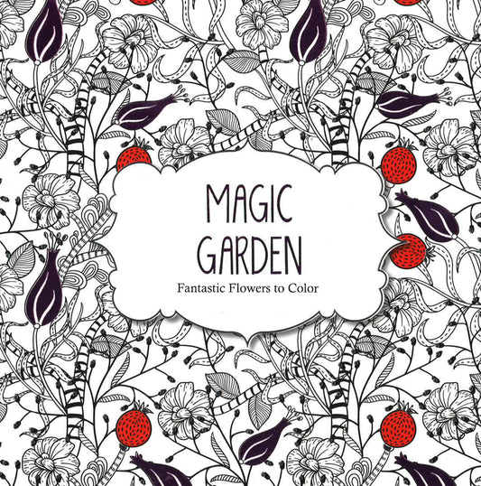 Magic Garden: Fantastic Flowers Coloring Book For Adults