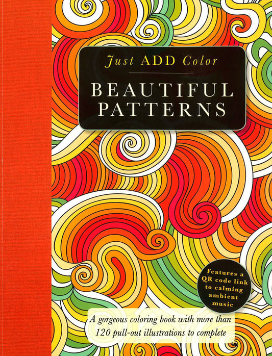 Beautiful Patterns: Gorgeous Coloring Books With More Than 120 Pull-Out Illustrations To Complete (Just Add Color)