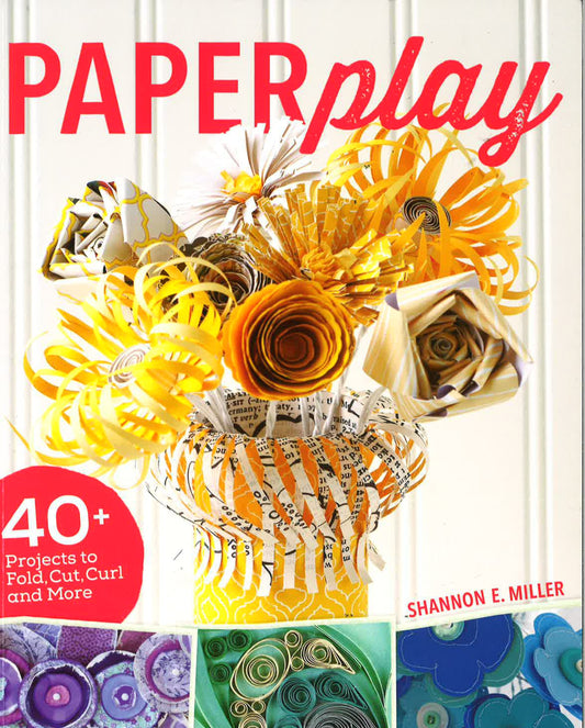 Paperplay: 40+ Projects To Fold, Cut, Curl And More