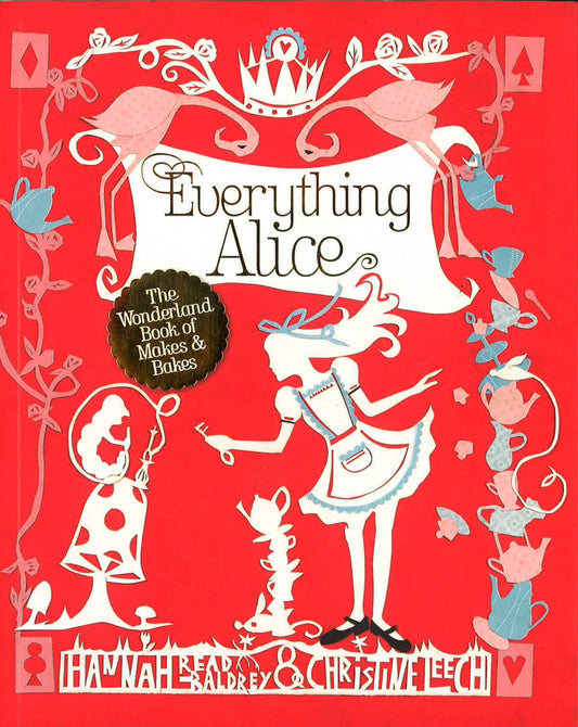 Everything Alice: The Wonderland Book Of Makes And Bakes