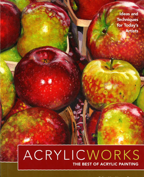 Acrylicworks - The Best Of Acrylic Painting: Ideas And Techniques For Today's Artists