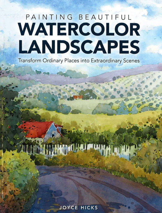 Painting Beautiful Watercolor Landscapes: Transform Ordinary Places Into Extraordinary Scenes