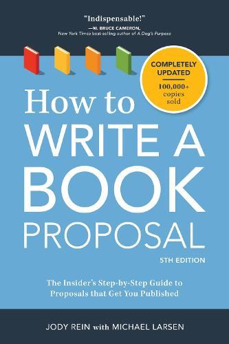 How To Write A Book Proposal : The Insider's Step-By-Step Guide To Proposals That Get You Published