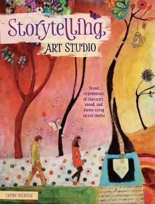Storytelling Art Studio : Visual Expressions Of Character, Mood And Theme Using Mixed Media