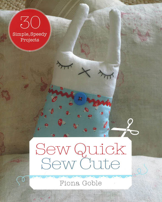 Sew Quick Sew Cute - 30 Simple, Speedy Projects