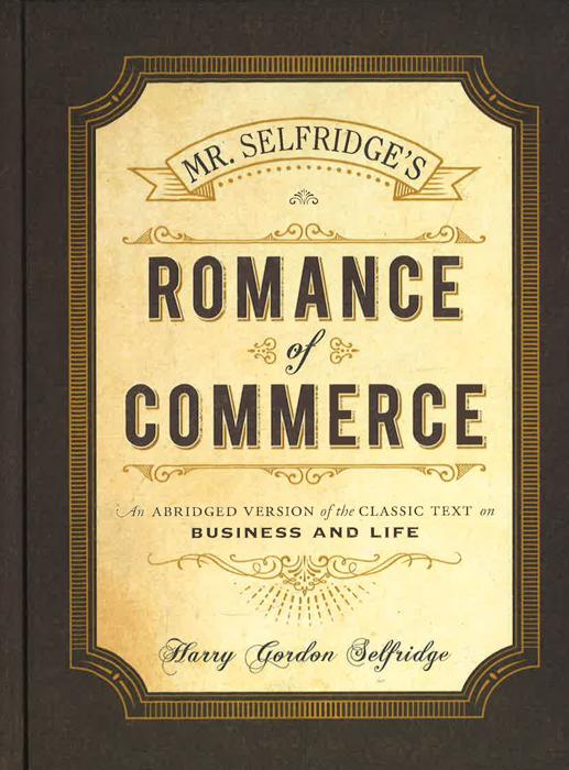 Mr. Selfridge's Romance Of Commerce: An Abridged Version Of The Classic Text On Business & Life.