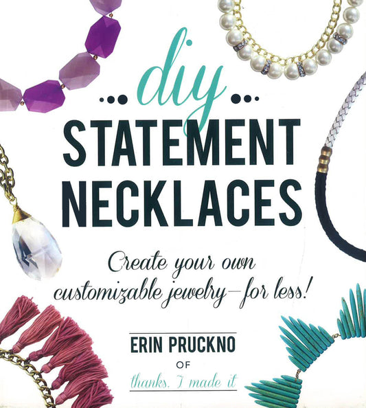 Diy Statement Necklaces: Create Your Own Customizable Jewelry--For Less!