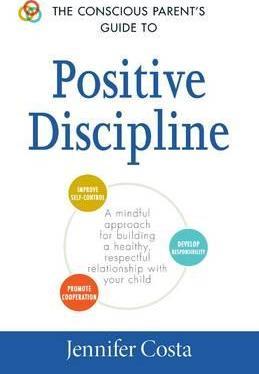 The Conscious Parent's Guide To Positive Discipline