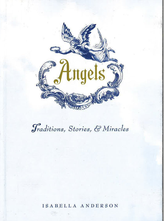 Angels : Traditions, Stories, And Miracles