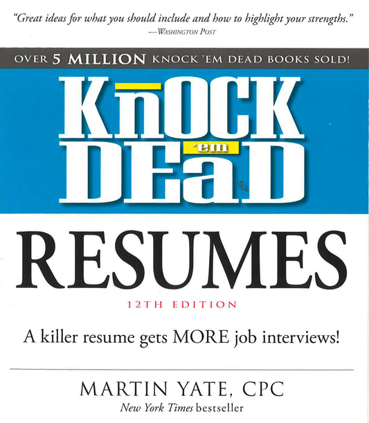 Knock 'Em Dead Resumes: A Killer Resume Gets More Job Interviews!