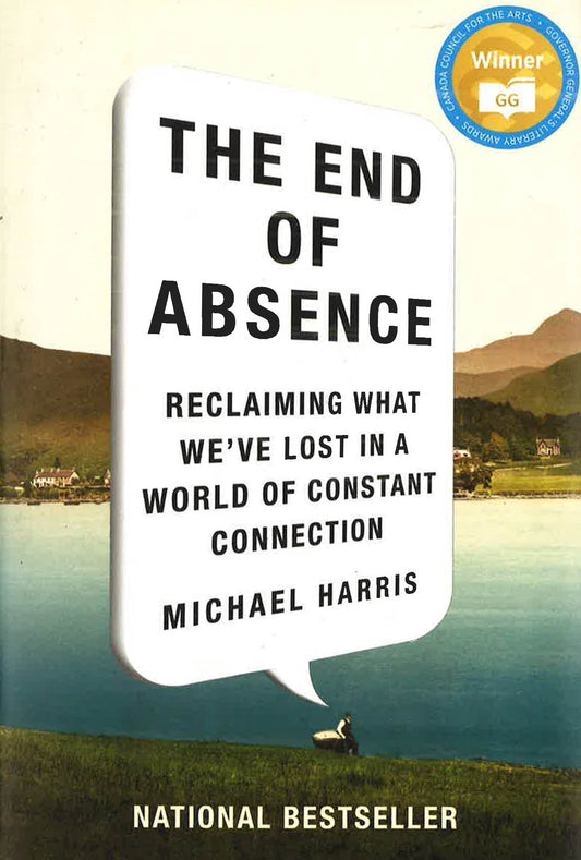 The End Of Absence: Reclaiming What We'Ve Lost In A World Of Constant Connection