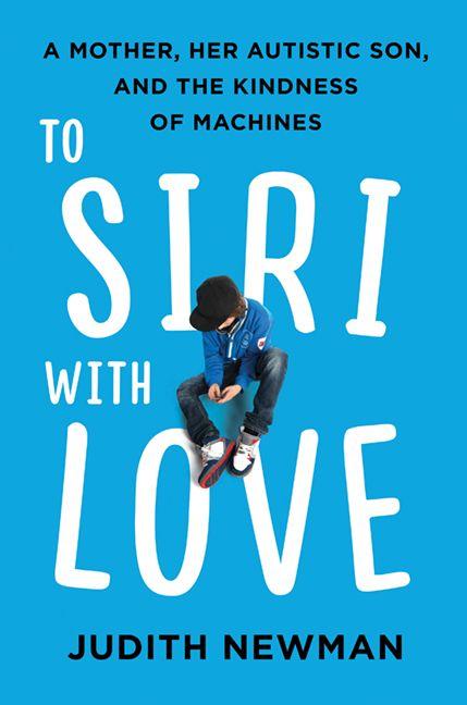 To Siri With Love: A Mother, Her Autistic Son, And The Kindness Of Machines