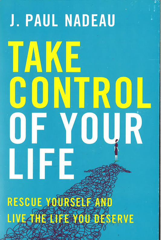 Take Control Of Your Life: Rescue Yourself And Live The Life You Deserve