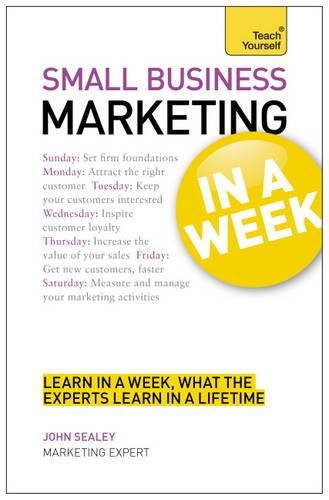 Small Business Marketing In A Week: Marketing Strategies For Small Businesses In Seven Simple Steps