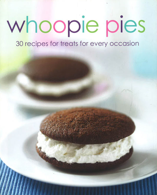 Whoopie Pies: 30 Recipes for Treats for Every Occasion