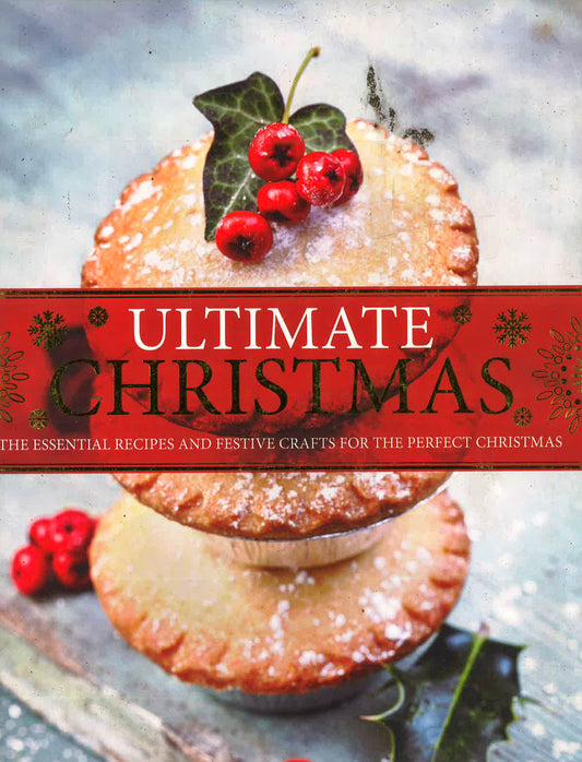 Ultimate Christmas: The Essential Recipes And Festive Crafts