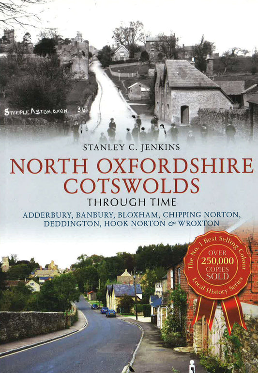 North Oxfordshire Cotswolds Through Time: Adderbury, Banbury, Bloxham, Chipping Norton, Deddington, Hook Norton & Wroxton