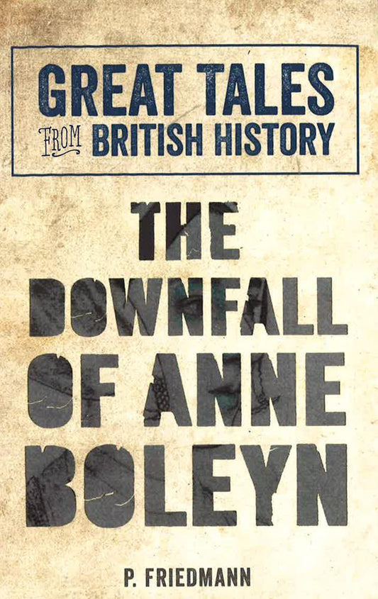 Great Tales From British History: The Downfall Of Anne Boleyn