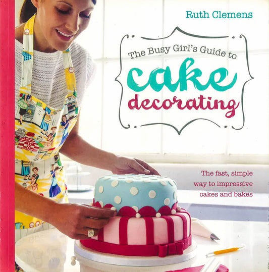 Busy Girls Guide To Cake Decorating