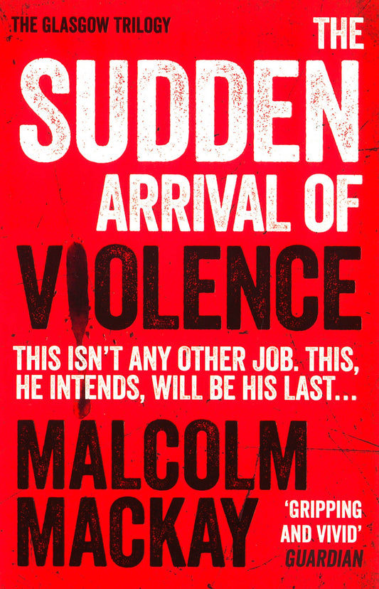 The Sudden Arrival Of Violence: The Glasgow Trilogy Book 3