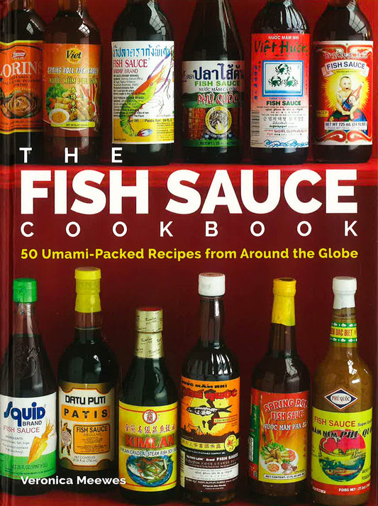 The Fish Sauce Cookbook: 50 Umami-Packed Recipes From Around The Globe