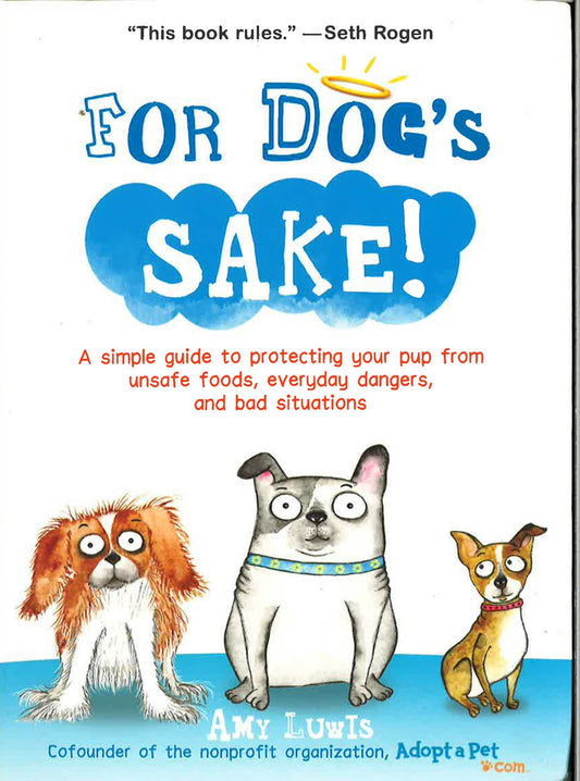 For Dog's Sake!: A Simple Guide To Protecting Your Pup From Unsafe Foods, Everyday Dangers, And Bad Situations