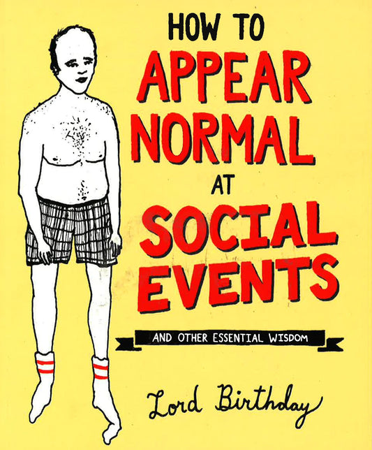 How To Appear Normal At Social Events: And Other Essential Wisdom