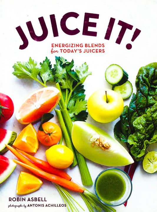 Juice It!: Energizing Blends For Today's Juicers