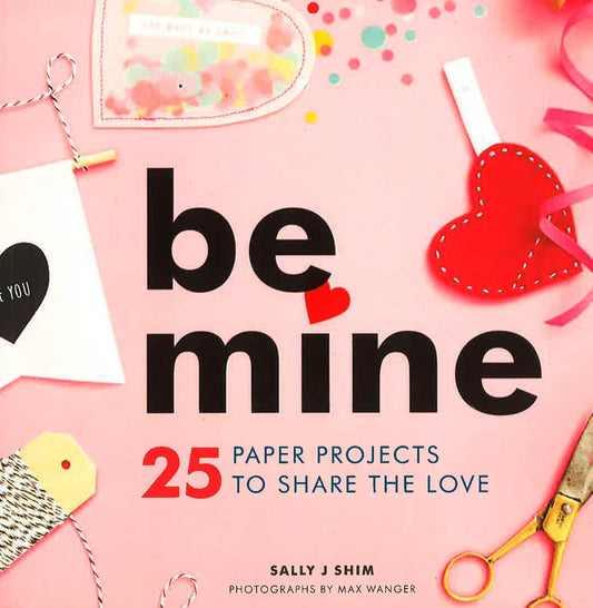 Be Mine: 25 Paper Projects To Share The Love