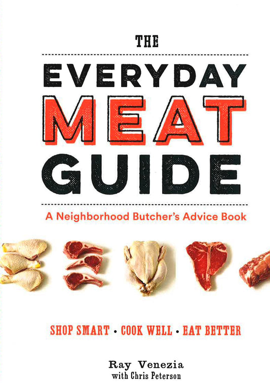 The Everyday Meat Guide: A Neighborhood Butcher's Advice Book