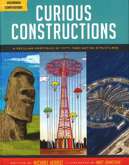 Curious Constructions: A Peculiar Portfolio Of Fifty Fascinating Structures (Uncommon Compendiums)