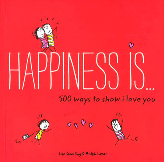 Happiness Is . . . 500 Ways To Show I Love You