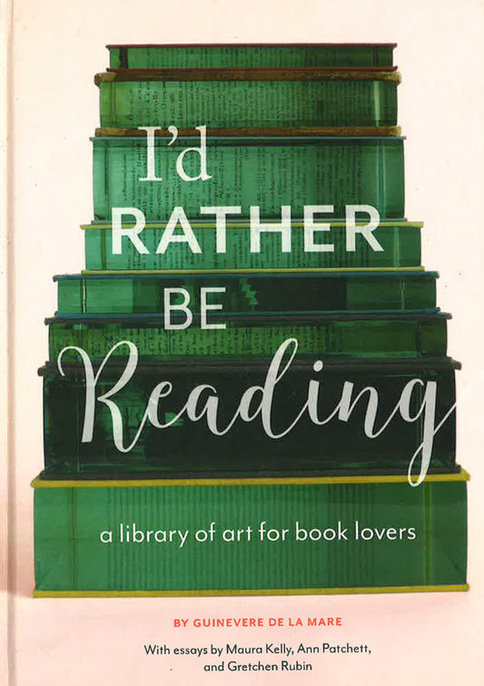 I'D Rather Be Reading: A Library Of Art For Book Lovers