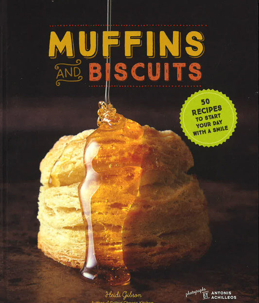 Muffins & Biscuits: 50 Recipes To Start Your Day With A Smile