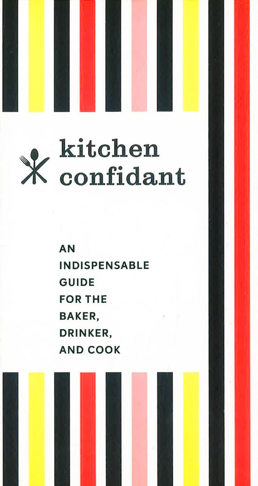 Kitchen Confidant: An Indispensable Guide For The Baker, Drinker, And Cook