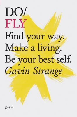 Do Fly : Find Your Way. Make A Living. Be Your Best Self.