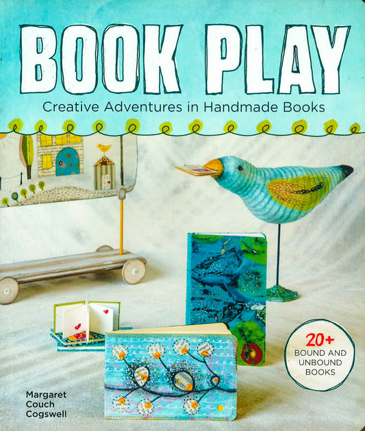 Book Play: Creative Adventures In Handmade Books