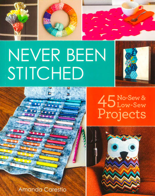 Never Been Stitched: 45 No-Sew & Low-Sew Projects