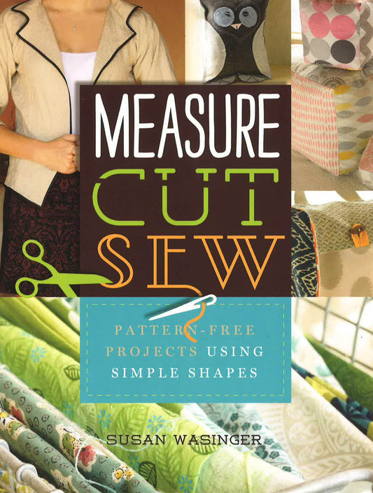 Measure, Cut, Sew: Pattern-Free Projects Using Simple Shapes