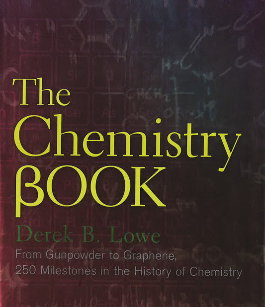 The Chemistry Book : From Gunpowder To Graphene, 250 Milestones In The History Of Chemistry
